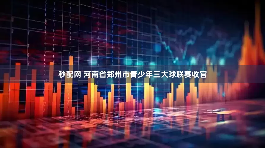 秒配网 河南省郑州市青少年三大球联赛收官