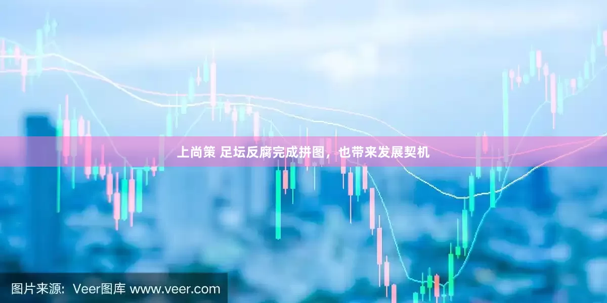 上尚策 足坛反腐完成拼图，也带来发展契机